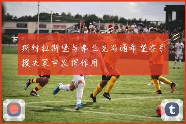 斯特拉斯堡与弗兰克沟通希望在引援决策中发挥作用